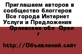 Приглашаем авторов в сообщество блоггеров - Все города Интернет » Услуги и Предложения   . Орловская обл.,Орел г.